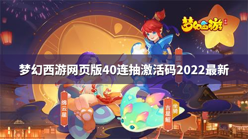 梦幻西游网页版40连抽激活码2022最新